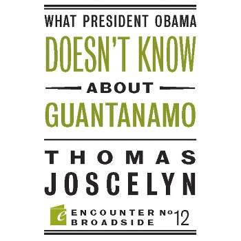 What President Obama Doesn?t Know about Guantanamo - (Encounter Broadsides) by  Thomas Joscelyn (Paperback)