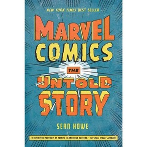 Marvel Comics - by  Sean Howe (Paperback) - 1 of 1