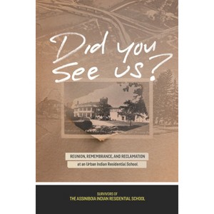 Did You See Us? - (Perceptions on Truth and Reconciliation) by Survivors of the Assiniboia Indian Residential School - 1 of 1