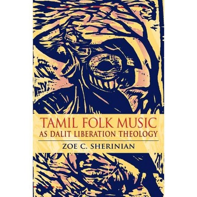 Tamil Folk Music as Dalit Liberation Theology - (Ethnomusicology Multimedia) by  Zoe C Sherinian (Paperback)