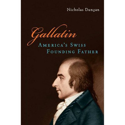 Gallatin - by  Nicholas Dungan (Hardcover)