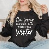 Simply Sage Market Women's Graphic Sweatshirt I'm Sorry For What I Said When It Was Winter - 2 of 4