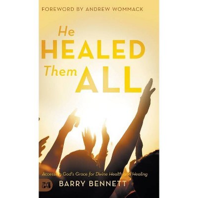 He Healed Them All - by  Barry Bennett (Hardcover)