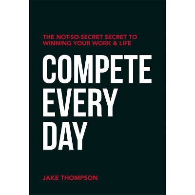 Compete Every Day - by  Jake Thompson (Paperback)