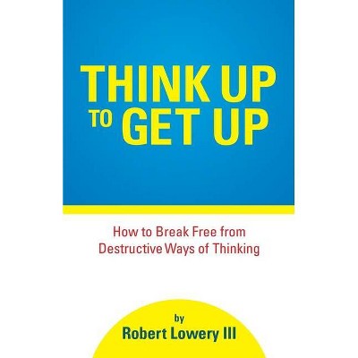 Think Up to Get Up - by  Robert Lowery (Paperback)