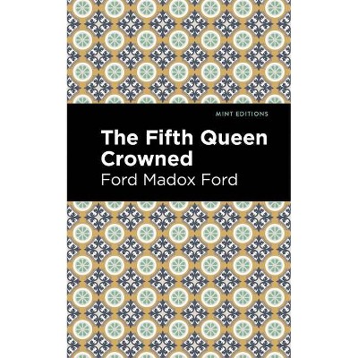 The Fifth Queen Crowned - (Mint Editions) by  Ford Madox Ford (Paperback)