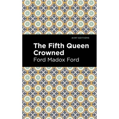 The Fifth Queen Crowned - (Mint Editions) by  Ford Madox Ford (Paperback)