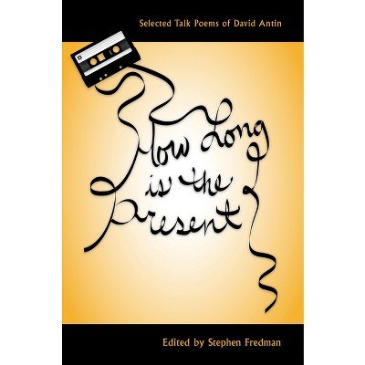 How Long Is the Present - (Recencies Series: Research and Recovery in Twentieth-Century) by  David Antin (Paperback)