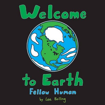 Welcome to Earth Fellow Human - by  Lee Bolling (Paperback)