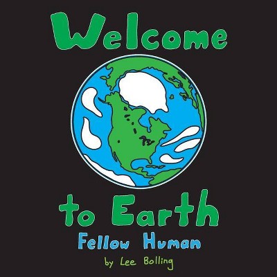 Welcome to Earth Fellow Human - by  Lee Bolling (Paperback)