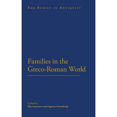 Families in the Greco-Roman World - (Family in Antiquity) by  Ray Laurence & Agneta Stromberg (Hardcover)