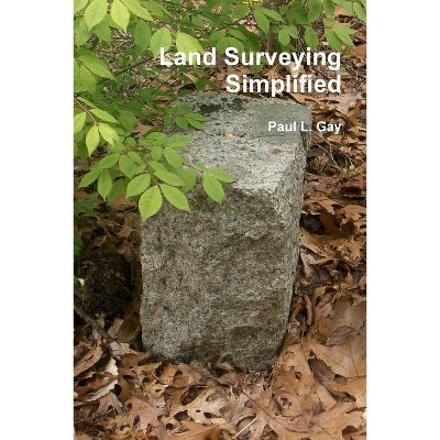 Land Surveying Simplified - by  Paul L Gay (Paperback)