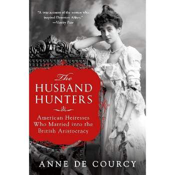The Husband Hunters - by  Anne De Courcy (Paperback)