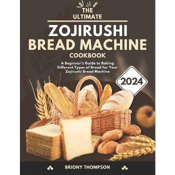 The Ultimate Zojirushi Bread Machine Cookbook - by  Briony Thompson (Paperback)