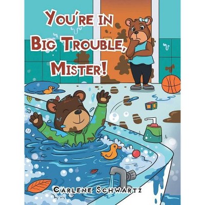 You're in Big Trouble, Mister! - by  Carlene Schwartz (Hardcover)