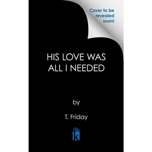 His Love Was All I Needed - by  T Friday (Paperback) - 1 of 1