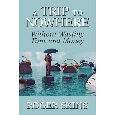 A Trip to Nowhere - by  Roger Skins (Paperback)
