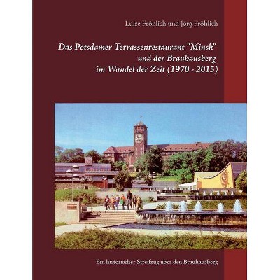 Das Potsdamer Terrassenrestaurant Minsk und der Brauhausberg im Wandel der Zeit (1970 - 2015) - by  Jörg Fröhlich & Luise Fröhlich (Paperback)