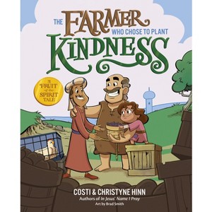 The Farmer Who Chose to Plant Kindness - (A Fruit-Of-The-Spirit Tale) by  Costi Hinn & Christyne Hinn (Hardcover) - 1 of 1