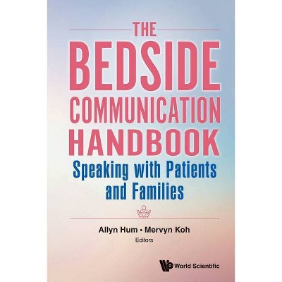 Bedside Communication Handbook, The: Speaking with Patients and Families - by  Allyn Hum & Mervyn Koh (Paperback)