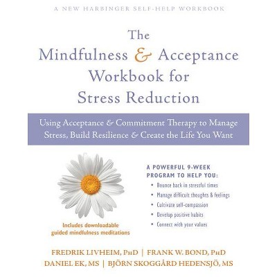 The Mindfulness and Acceptance Workbook for Stress Reduction - by  Fredrik Livheim & Frank W Bond & Daniel Ek & Bjorn Skoggard Hedensjo (Paperback)