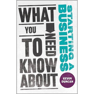 What You Need to Know About Starting A Business - by  Kevin Duncan (Paperback)