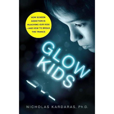 Glow Kids - by  Nicholas Kardaras (Paperback)