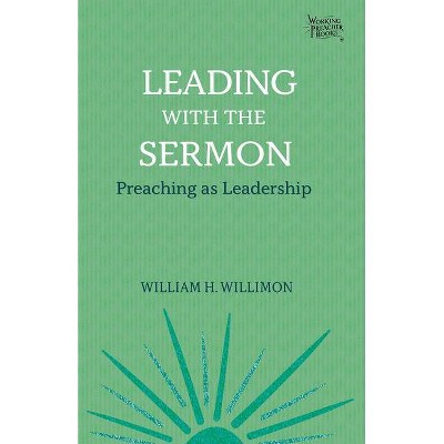 Leading with the Sermon - (Working Preacher) by  William H Willimon (Paperback)