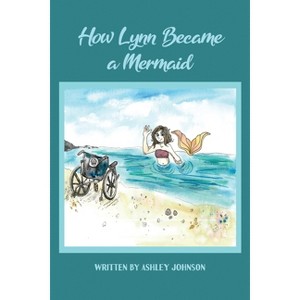 How Lynn Became a Mermaid - by  Ashley Johnson (Paperback) - 1 of 1