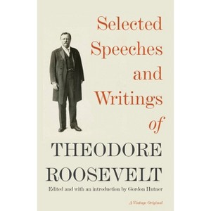 Selected Speeches and Writings of Theodore Roosevelt - (Paperback) - 1 of 1