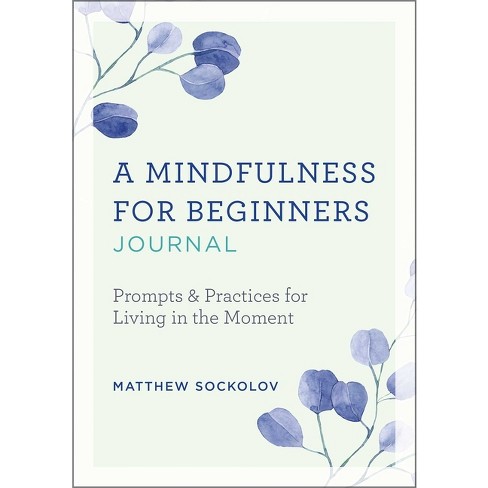 A Mindfulness for Beginners Journal - by  Matthew Sockolov (Paperback) - image 1 of 1