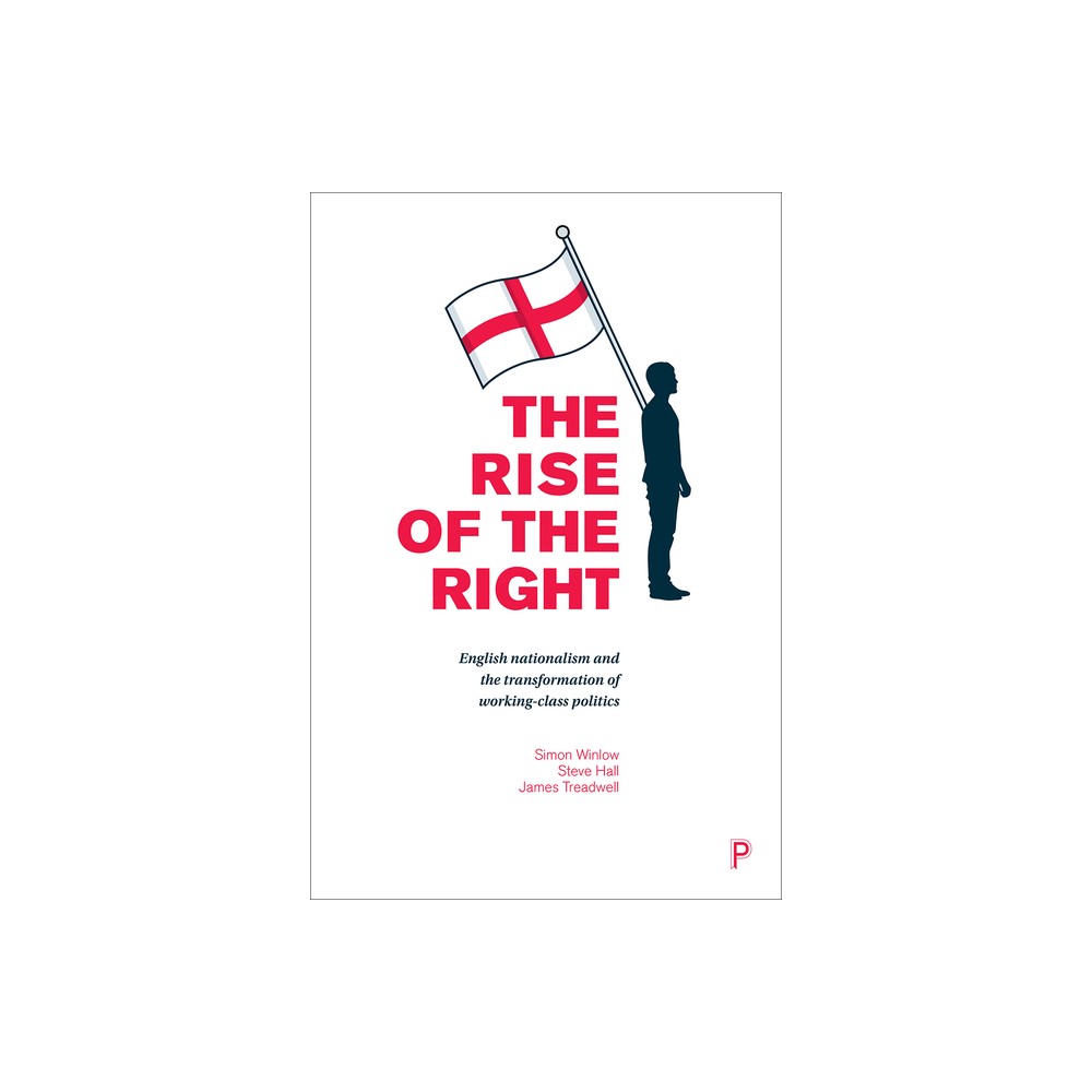 The Rise of the Right - by Simon Winlow & Steve Hall & James Treadwell (Paperback)