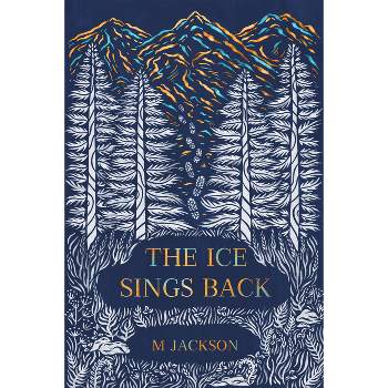 The Ice Sings Back - by  M Jackson (Hardcover)