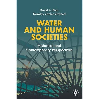 Water and Human Societies - by  David A Pietz & Dorothy Zeisler-Vralsted (Paperback)