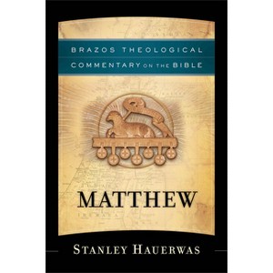 Matthew - (Brazos Theological Commentary on the Bible) by  Stanley Hauerwas (Paperback) - 1 of 1