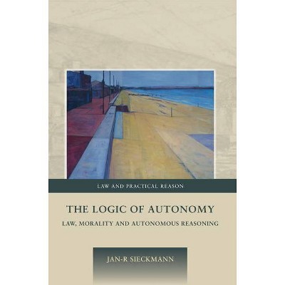 The Logic of Autonomy - (Law and Practical Reason) by  Jan-R Sieckmann (Hardcover)