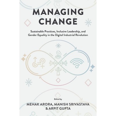 Managing Change - by  Mehak Arora & Manish Srivastava & Arpit Gupta (Hardcover)