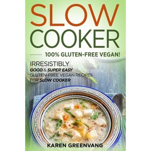 Slow Cooker -100% Gluten-Free Vegan - (Slow Cooker, Vegan Recipes) by  Karen Greenvang (Paperback) - 1 of 1