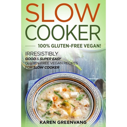 Slow Cooker -100% Gluten-Free Vegan - (Slow Cooker, Vegan Recipes) by  Karen Greenvang (Paperback) - image 1 of 1