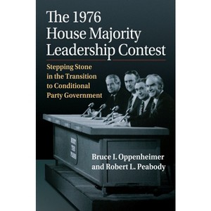 The 1976 House Majority Leadership Contest - by  Bruce I Oppenheimer & Robert L Peabody (Hardcover) - 1 of 1