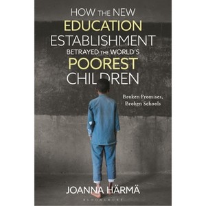 How The New Education Establishment Betrayed The World's Poorest Children - by  Joanna Härmä (Hardcover) - 1 of 1