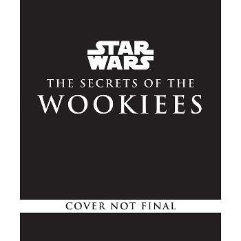 Star Wars: The Secrets of the Wookiees - by  Marc Sumerak (Hardcover)