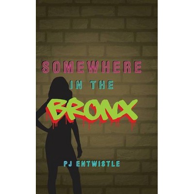 Somewhere in the Bronx - by  Pj Entwistle (Hardcover)