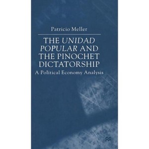 The Unidad Popular and the Pinochet Dictatorship - by  P Meller (Hardcover) - 1 of 1