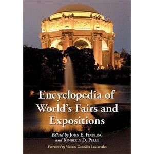 Encyclopedia of World's Fairs and Expositions - Annotated by  John E Findling & Kimberly D Pelle (Paperback) - 1 of 1