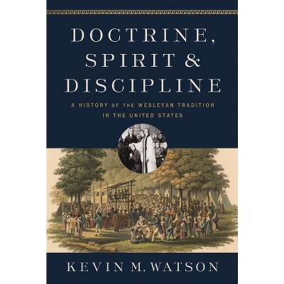 Doctrine, Spirit, and Discipline - by  Kevin M Watson (Hardcover)