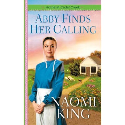 Abby Finds Her Calling - (Home at Cedar Creek) by  Naomi King (Paperback)