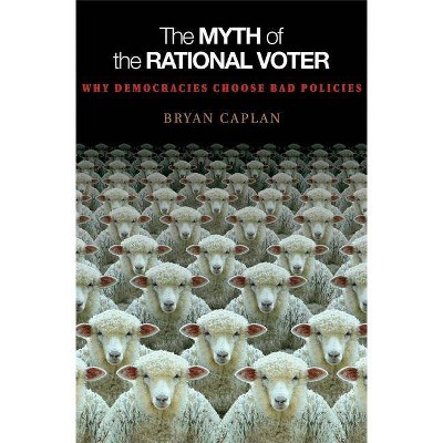 The Myth of the Rational Voter - by  Bryan Caplan (Paperback)