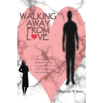 Walking Away from Love - by  Reginald W Reser (Paperback)