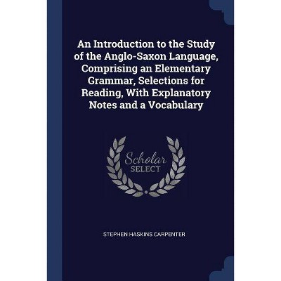 An Introduction to the Study of the Anglo-Saxon Language, Comprising an Elementary Grammar, Selections for Reading, with Explanatory Notes and a